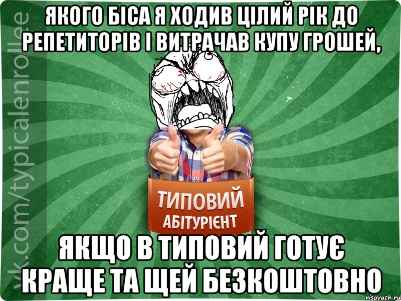 якого біса я ходив цілий рік до репетиторів і витрачав купу грошей, якщо в ТИповий готує краще та щей безкоштовно