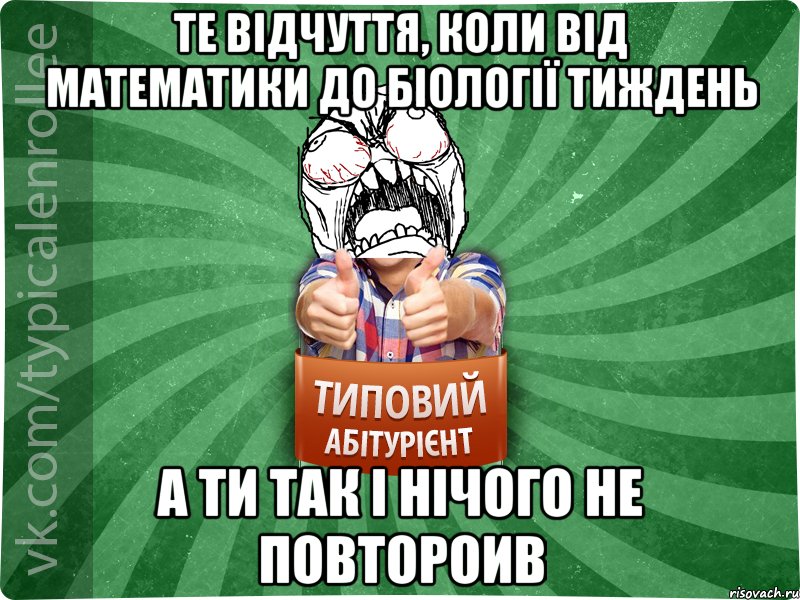 Те відчуття, коли від математики до біології тиждень а ти так і нічого не повтороив