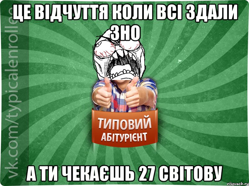 це відчуття коли всі здали ЗНО а ти чекаєшь 27 світову, Мем абтура2