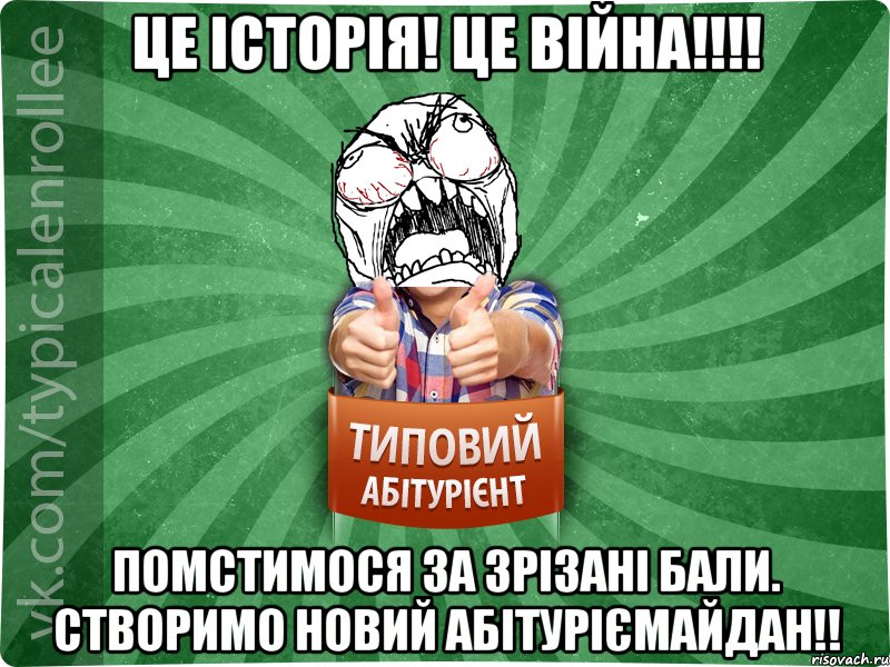 Це історія! Це війна!!!! Помстимося за зрізані бали. Створимо новий АбітурієМайдан!!