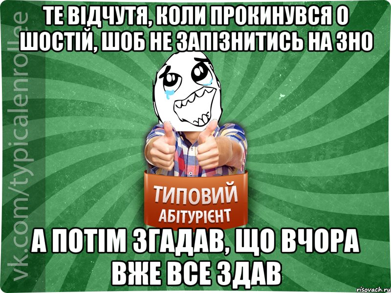 те відчутя, коли прокинувся о шостій, шоб не запізнитись на зно а потім згадав, що вчора вже все здав, Мем абтура3