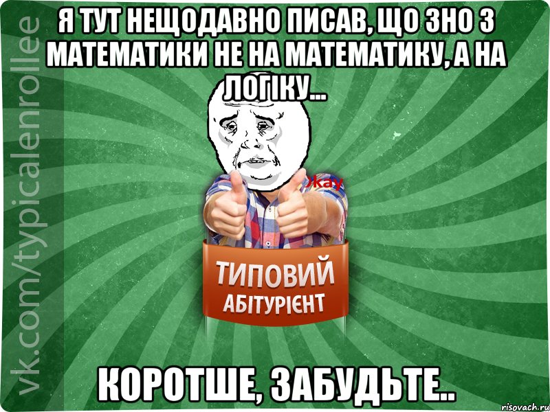 Я тут нещодавно писав, що ЗНО з математики не на математику, а на логіку... коротше, забудьте.., Мем абтура4