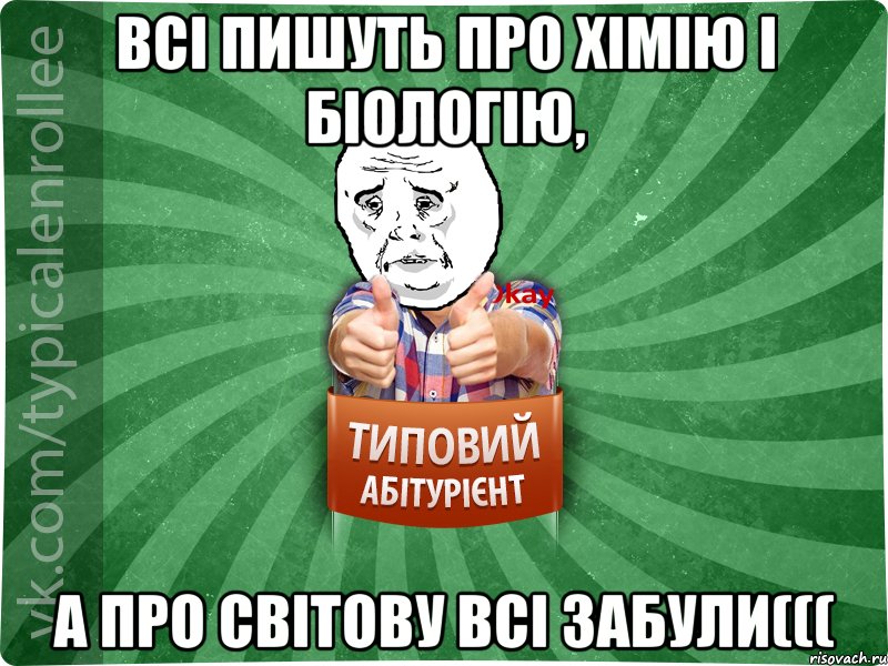 Всі пишуть про хімію і біологію, а про світову всі забули(((, Мем абтура4