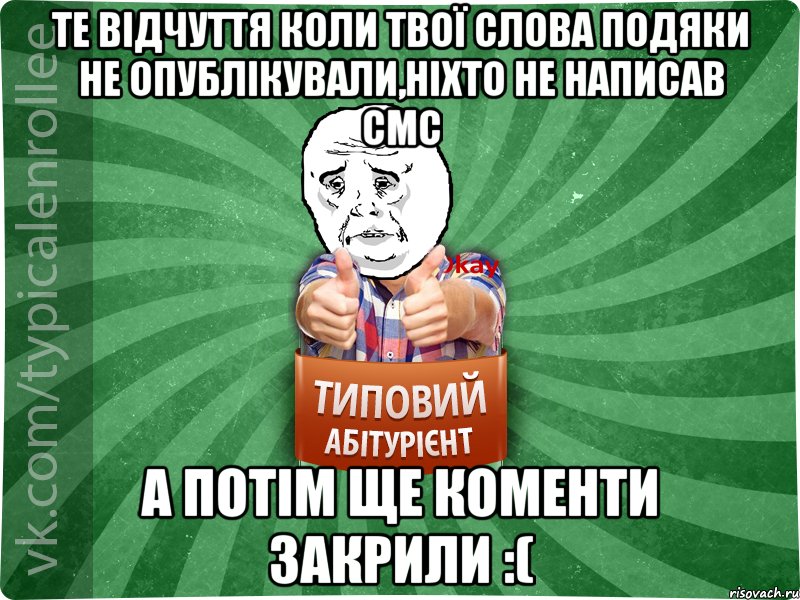 те відчуття коли твої слова подяки не опублікували,ніхто не написав смс а потім ще коменти закрили :(