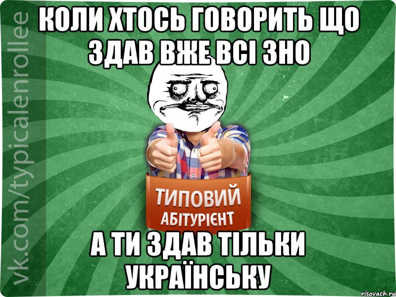 Коли хтось говорить що здав вже всі ЗНО а ти здав тільки Українську