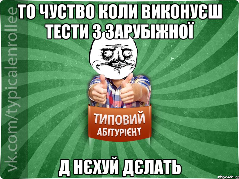 то чуство коли виконуєш тести з зарубіжної д нєхуй дєлать