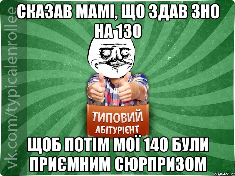 сказав мамі, що здав зно на 130 щоб потім мої 140 були приємним сюрпризом, Мем Абтурнт1