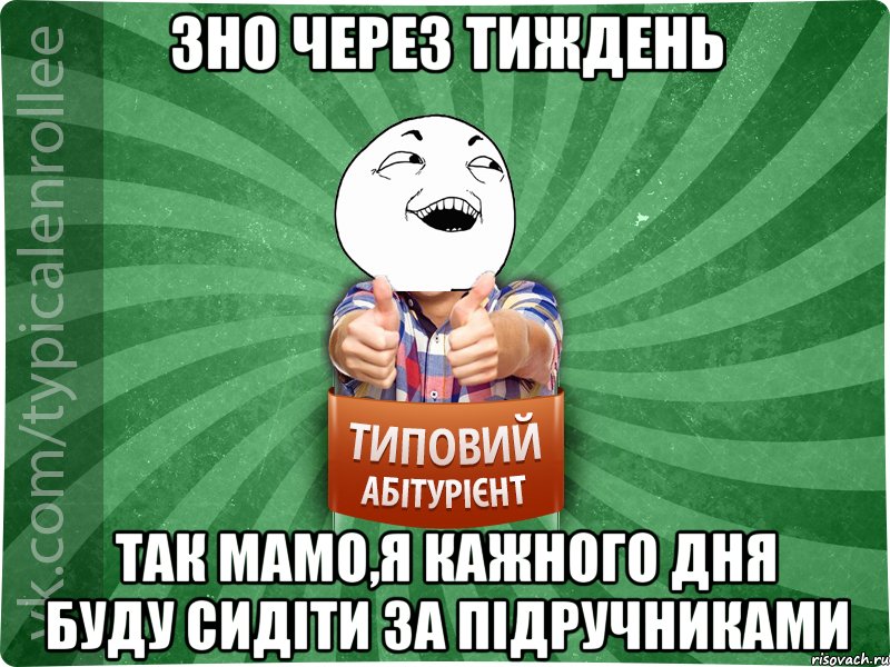 ЗНО через тиждень Так мамо,я кажного дня буду сидіти за підручниками