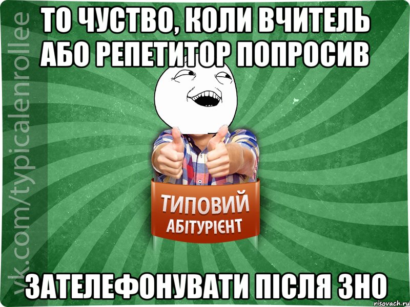 то чуство, коли вчитель або репетитор попросив зателефонувати після зно