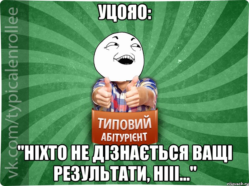 Уцояо: "Ніхто не дізнається ващі результати, нііі..."