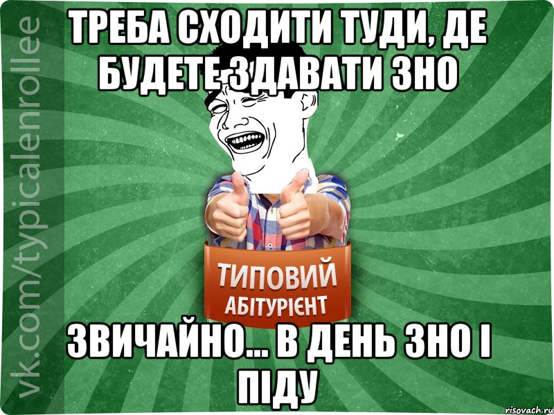 Треба сходити туди, де будете здавати ЗНО Звичайно... в день ЗНО і піду