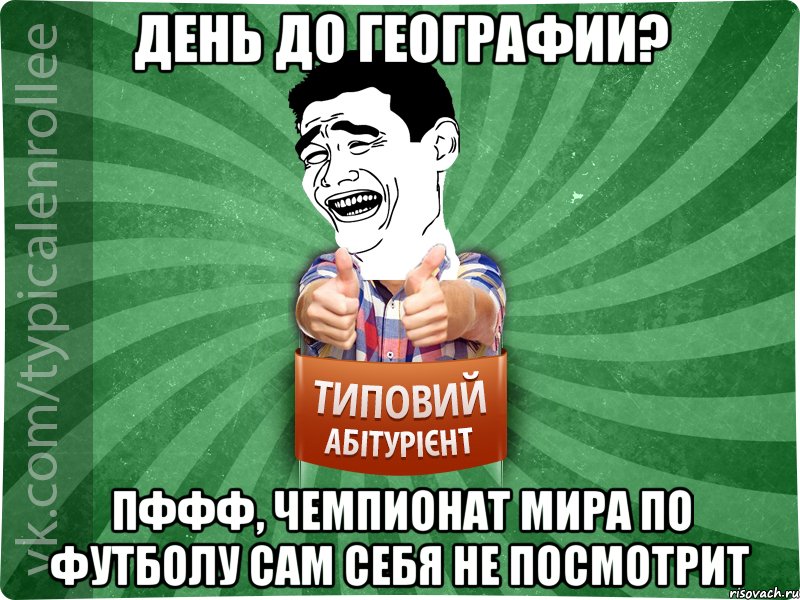 День до географии? Пффф, чемпионат мира по футболу сам себя не посмотрит