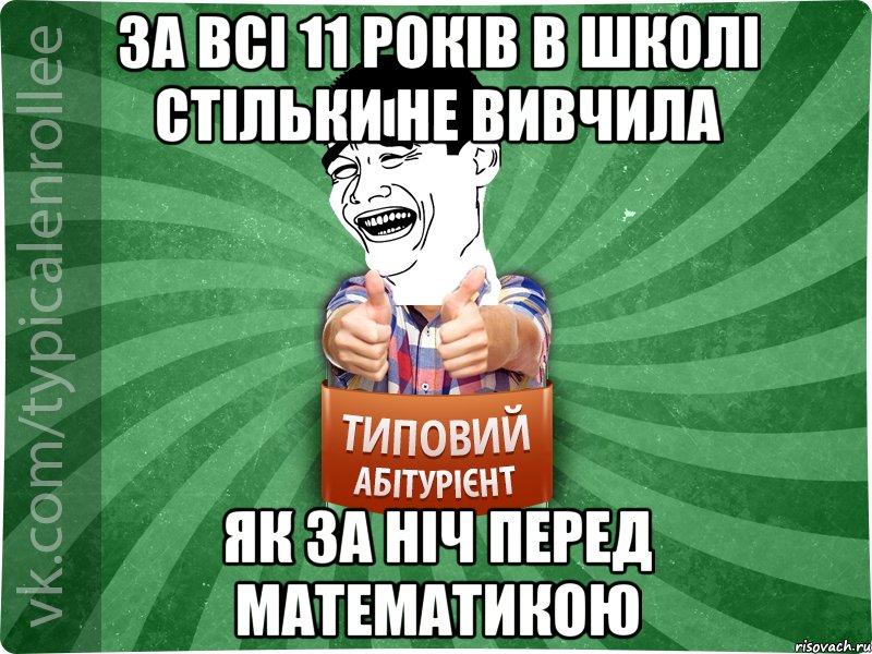 За всі 11 років в школі стільки не вивчила як за ніч перед математикою