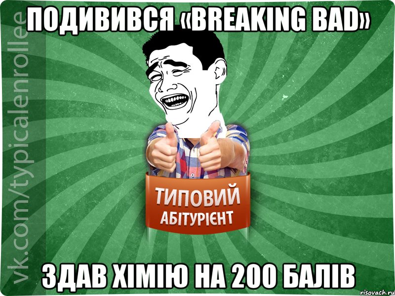 подивився «Breaking Bad» здав хімію на 200 балів