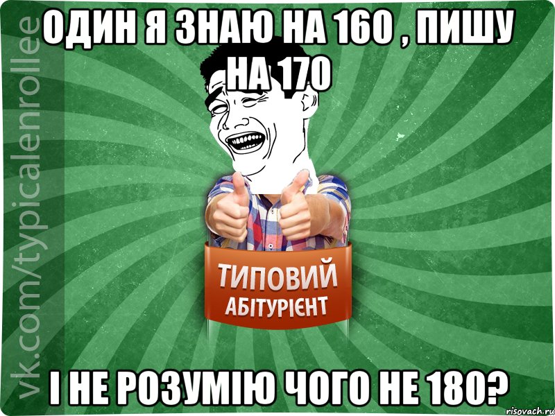 Один я знаю на 160 , пишу на 170 і не розумію чого не 180?