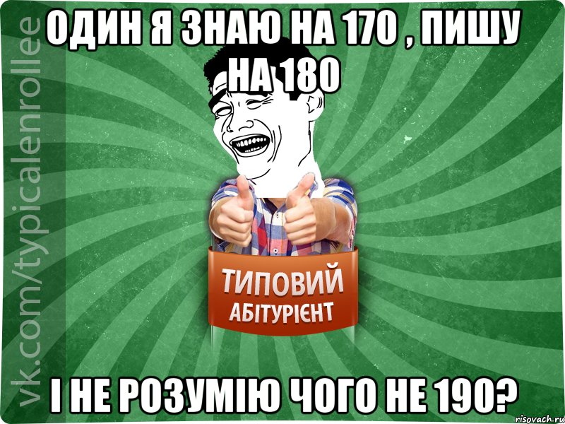 Один я знаю на 170 , пишу на 180 і не розумію чого не 190?