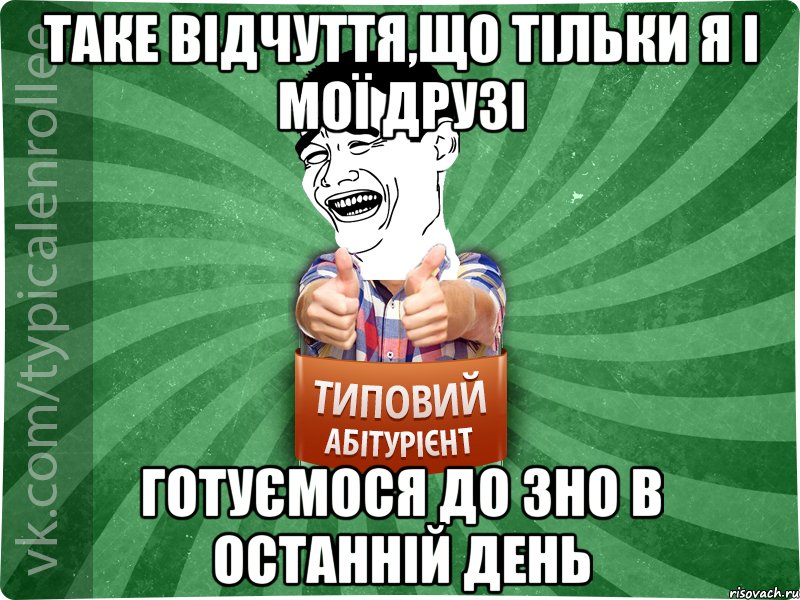 Таке відчуття,що тільки я і мої друзі готуємося до ЗНО в останній день, Мем абтурнт7