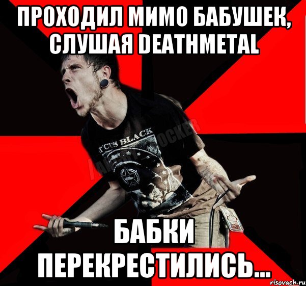 Проходил мимо бабушек, слушая deathmetal Бабки перекрестились..., Мем Агрессивный рокер