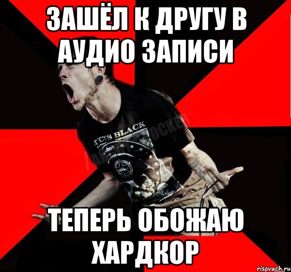 Зашёл к другу в аудио записи Теперь обожаю хардкор, Мем Агрессивный рокер
