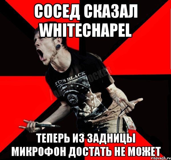 Сосед сказал whitechapel Теперь из задницы микрофон достать не может, Мем Агрессивный рокер