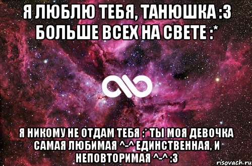 Я люблю тебя, Танюшка :3 Больше всех на свете :* Я никому не отдам тебя :* Ты моя девочка самая любимая ^-^ единственная, и неповторимая ^-^ :3, Мем офигенно