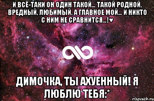 И всё-таки он один такой… Такой родной, вредный, любимый, а главное МОЙ… И никто с ним не сравнится…!♥ Димочка, ты ахуенный! я люблю тебя:*, Мем офигенно