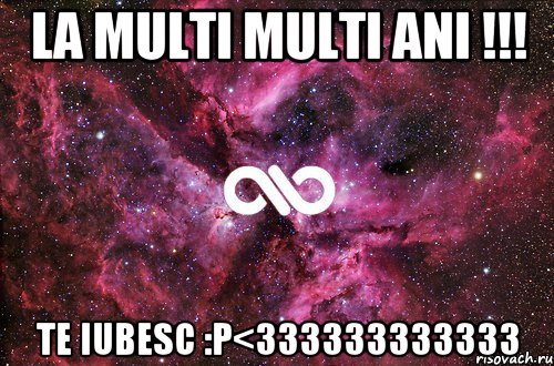 La multi multi ani !!! Te iubesc :P<333333333333, Мем офигенно