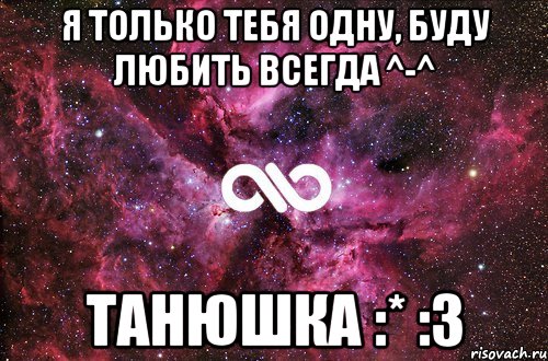 Я только тебя одну, буду любить всегда ^-^ Танюшка :* :3, Мем офигенно