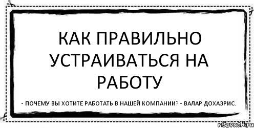 Как правильно устраиваться на работу - Почему Вы хотите работать в нашей компании? - Валар дохаэрис., Комикс Асоциальная антиреклама