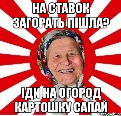 На ставок загорать пішла? Іди на огород картошку сапай, Мем  бабуля