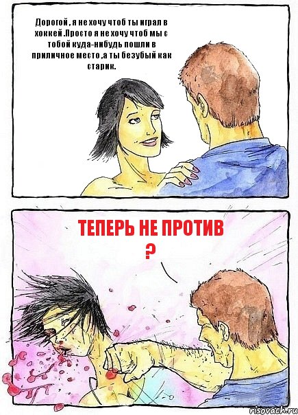 Дорогой , я не хочу чтоб ты играл в хоккей .Просто я не хочу чтоб мы с тобой куда-нибудь пошли в приличное место ,а ты безубый как старик. Теперь не против ?, Комикс Бей бабу по ебалу