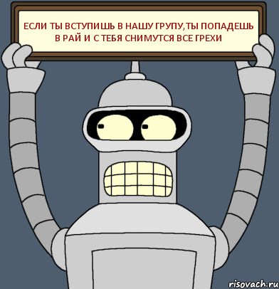 Если ты вступишь в нашу групу,ты попадешь в рай и с тебя снимутся все грехи, Комикс Бендер с плакатом