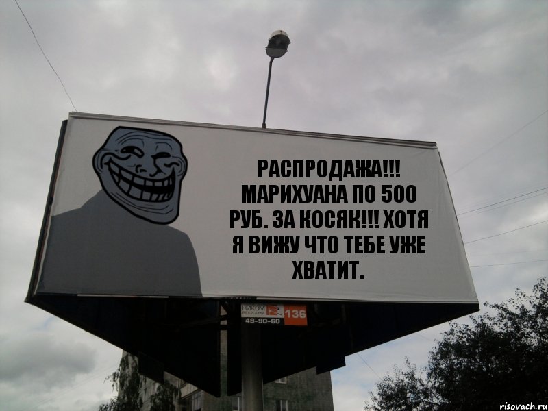 РАСПРОДАЖА!!! МАРИХУАНА ПО 500 РУБ. ЗА КОСЯК!!! ХОТЯ Я ВИЖУ ЧТО ТЕБЕ УЖЕ ХВАТИТ., Комикс Билборд тролля