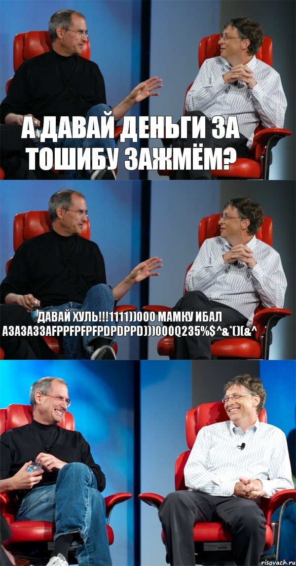 а давай деньги за тошибу зажмём? ДАВАЙ ХУЛЬ!!!1111))000 мамку ибал АЗАЗАЗЗАFPPFPFPFPDPDPPD)))000q235%$^&*()(&^ , Комикс Стив Джобс и Билл Гейтс (3 зоны)