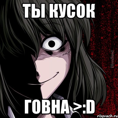 ты кусок говна >:D, Мем bloodthirsty