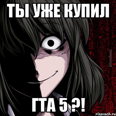 Ты уже купил Гта 5 ?!, Мем bloodthirsty