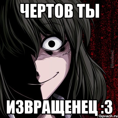 Чертов ты Извращенец :3, Мем bloodthirsty