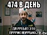 474 в день Да рребят это прррискоррбно...