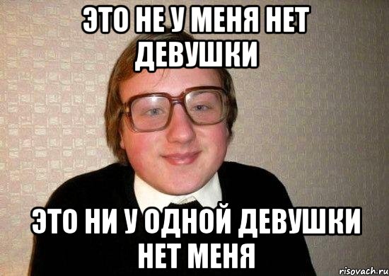 Это не у меня нет девушки Это ни у одной девушки нет меня, Мем Ботан