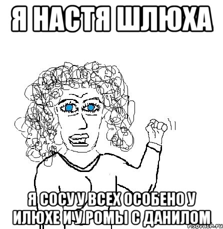 я настя шлюха я сосу у всех особено у илюхе и у ромы с данилом, Мем Будь бабой-блеадь