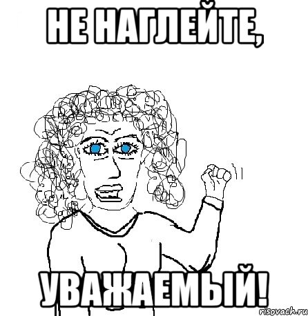 Не наглейте, уважаемый!