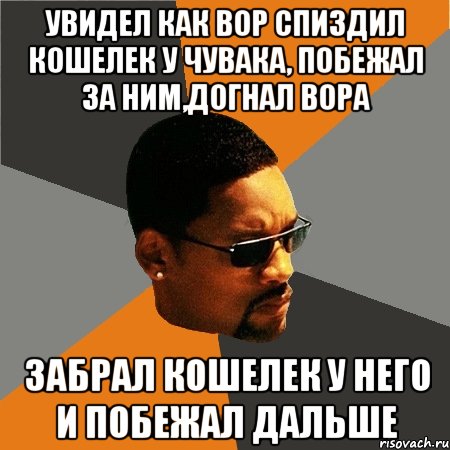 Увидел как вор спиздил кошелек у чувака, побежал за ним,догнал вора забрал кошелек у него и побежал дальше, Мем Будь плохим парнем