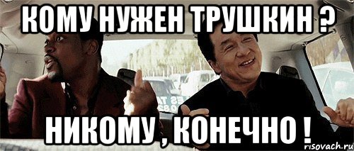 Кому нужен Трушкин ? Никому , Конечно !