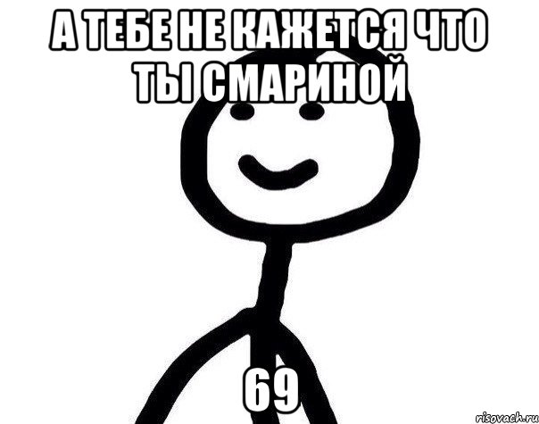 а тебе не кажется что ты смариной 69, Мем Теребонька (Диб Хлебушек)