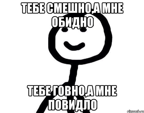 Тебе смешно,а мне обидно Тебе говно,а мне повидло, Мем Теребонька (Диб Хлебушек)