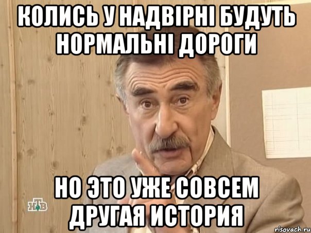 колись у надвірні будуть нормальні дороги но это уже совсем другая история, Мем Каневский (Но это уже совсем другая история)