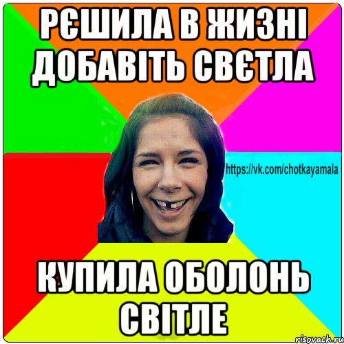 Рєшила в жизні добавіть свєтла купила оболонь світле, Мем Чотка мала