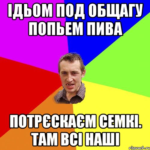 Ідьом под общагу попьем пива Потрєскаєм семкі. Там всі наші, Мем Чоткий паца