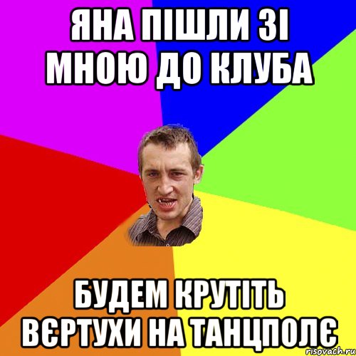 Яна пішли зі мною до клуба будем крутіть вєртухи на танцполє, Мем Чоткий паца