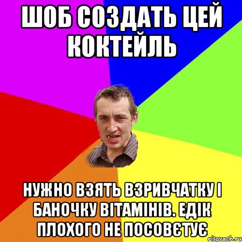 Шоб создать цей коктейль Нужно взять взривчатку і баночку вітамінів. Едік плохого не посовєтує, Мем Чоткий паца